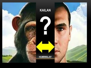 ?
KAILAN
HUMIWALAY
 