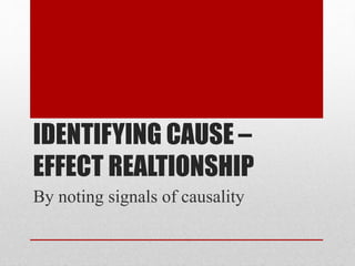 IDENTIFYING CAUSE –
EFFECT REALTIONSHIP
By noting signals of causality
 