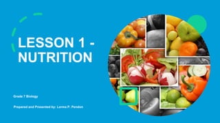 LESSON 1 -
NUTRITION
Prepared and Presented by: Lerma P. Pendon
Grade 7 Biology
 