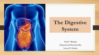 The Digestive
System
Grade 7 Biology
Prepared and Presented By:
Lerma P. Pendon
 