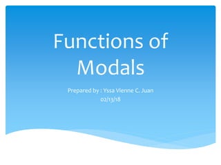Functions of
Modals
Prepared by : Yssa Vienne C. Juan
02/13/18
 