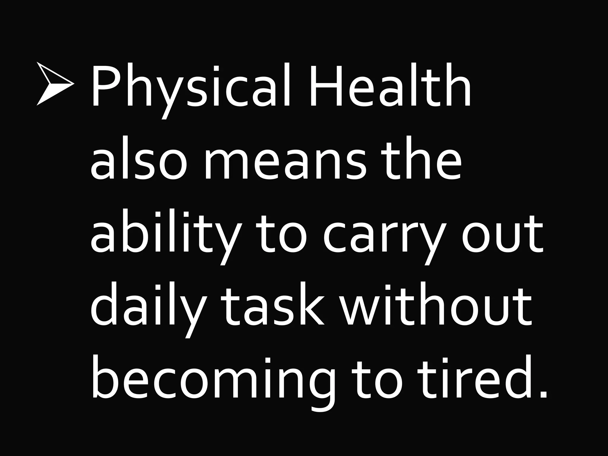 Physical Health
also means the
ability to carry out
daily task without
becoming to tired.
 