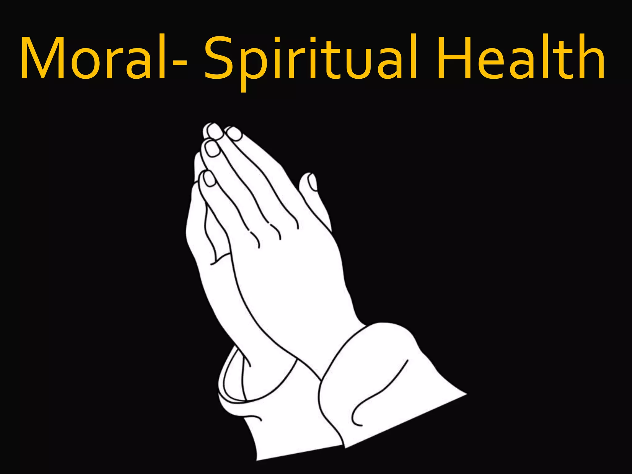 Moral- Spiritual Health
 