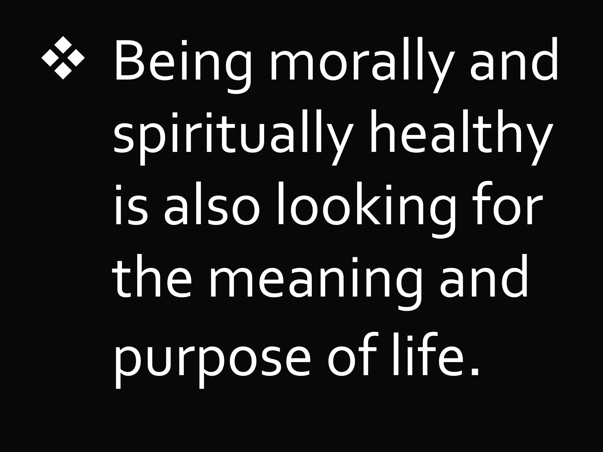  Being morally and
spiritually healthy
is also looking for
the meaning and
purpose of life.
 