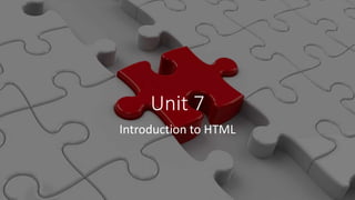 Unit 7
Introduction to HTML
 