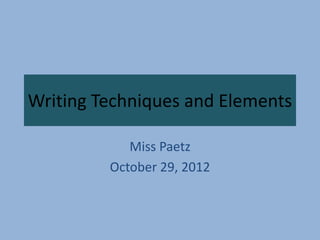 Writing Techniques and Elements
Miss Paetz
October 29, 2012

 