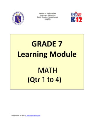 Compilation by Ben: r_borres@yahoo.com        
 
 
 
 
 
GRADE 7 
Learning Module 
 
  MATH 
(Qtr 1 to 4)  
 
 
 