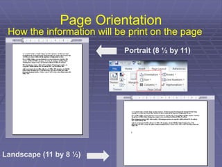 Page Orientation
How the information will be print on the page
Portrait (8 ½ by 11)
Landscape (11 by 8 ½)
 