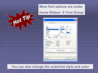 More font options are under
Home Ribbon  Font Group
You can also change the underline style and color
 