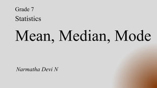 Mean, Median, Mode
Narmatha Devi N
Statistics
Grade 7
 