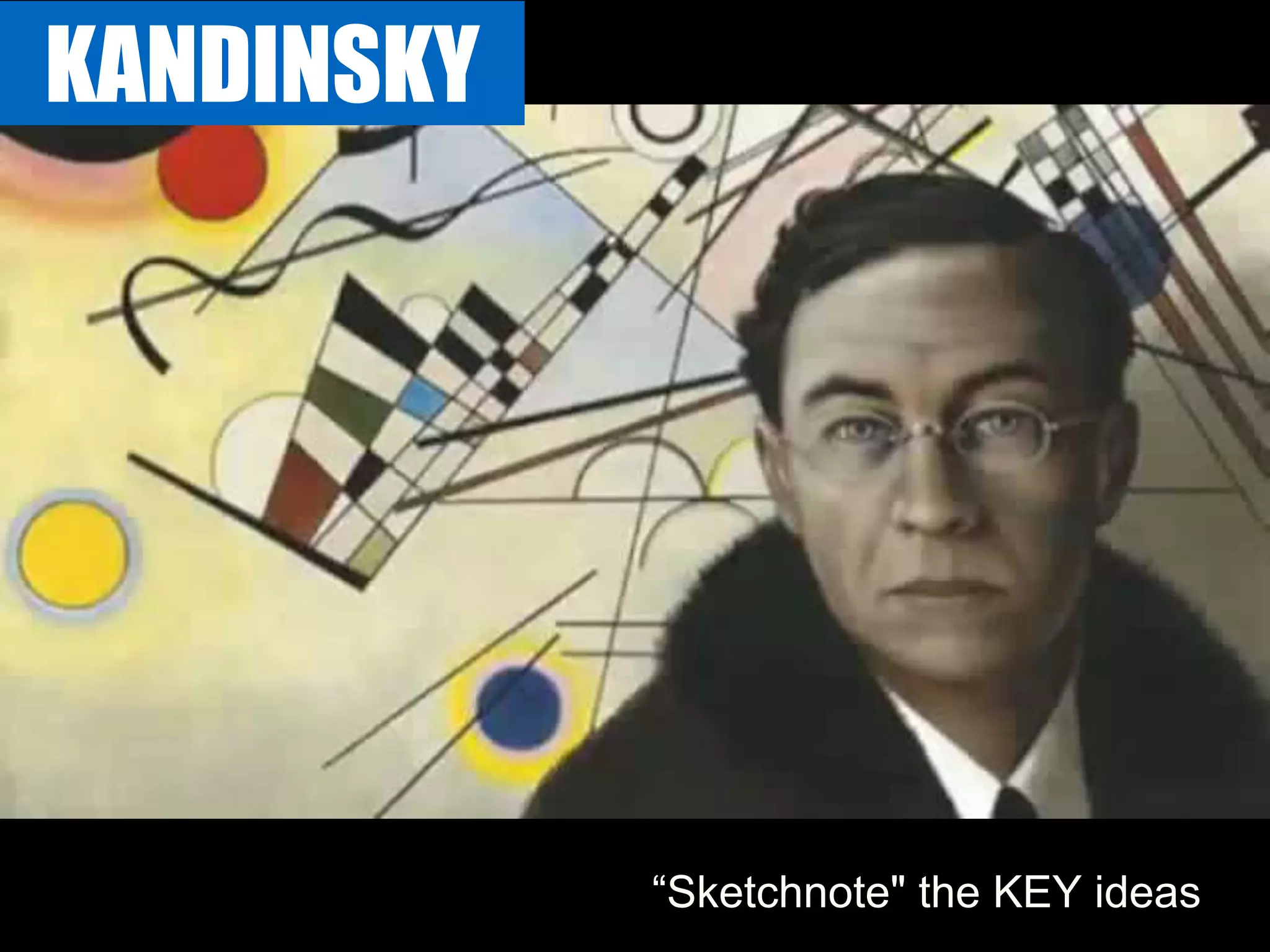 “Sketchnote" the KEY ideas
KANDINSKY
 