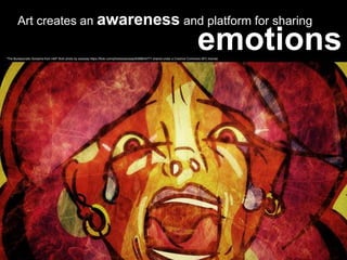 Art creates an awareness and platform for sharing
emotions"The Bureaucratic Screams from Hell" flickr photo by ssoosay https://flickr.com/photos/ssoosay/6388634771 shared under a Creative Commons (BY) license
 