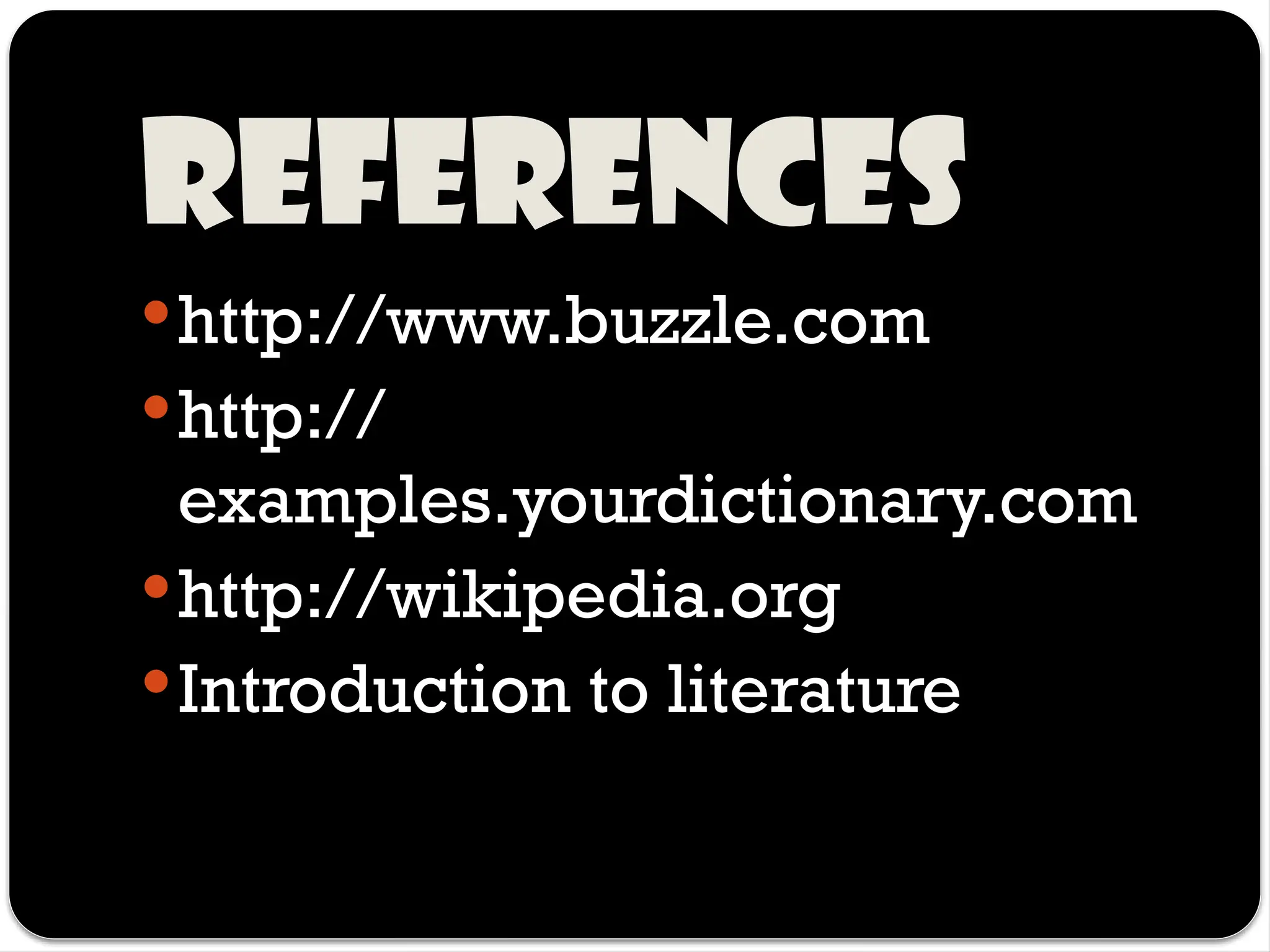 REFERENCES
http://www.buzzle.com
http://
examples.yourdictionary.com
http://wikipedia.org
Introduction to literature
 