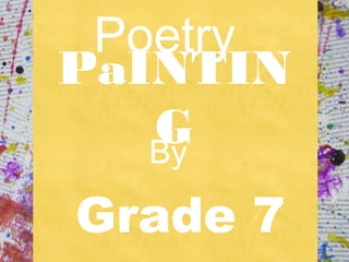 Poetry
PaINTIN
GBy
Grade 7
 