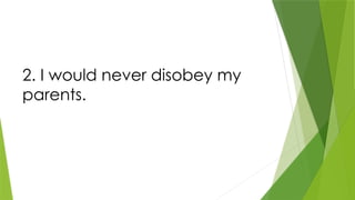 2. I would never disobey my
parents.
 