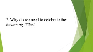 7. Why do we need to celebrate the
Buwan ng Wika?
 
