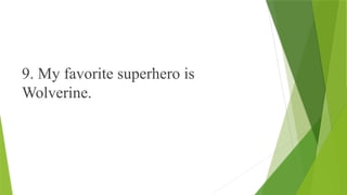 9. My favorite superhero is
Wolverine.
 