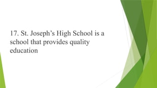 17. St. Joseph’s High School is a
school that provides quality
education
 