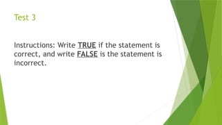 Test 3
Instructions: Write TRUE if the statement is
correct, and write FALSE is the statement is
incorrect.
 