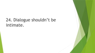 24. Dialogue shouldn’t be
intimate.
 