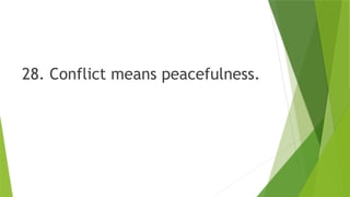 28. Conflict means peacefulness.
 