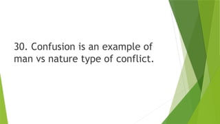 30. Confusion is an example of
man vs nature type of conflict.
 