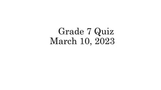 Grade 7 Quiz
March 10, 2023
 