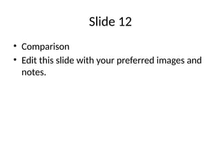 Slide 12
• Comparison
• Edit this slide with your preferred images and
notes.
 