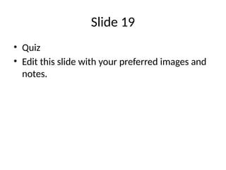 Slide 19
• Quiz
• Edit this slide with your preferred images and
notes.
 