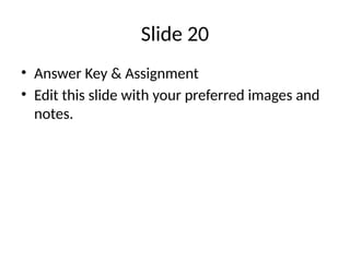 Slide 20
• Answer Key & Assignment
• Edit this slide with your preferred images and
notes.
 