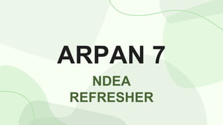 ARPAN 7
NDEA
REFRESHER
 