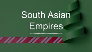 South Asian
Empires
 