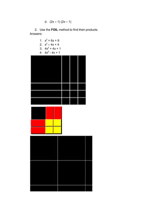 d. (2x – 1) (2x – 1)
2. Use the FOIL method to find their products.
Answers:
1. x2
+ 6x + 9
2. x2
– 4x + 4
3. 4x2
+ 4x + 1
4. 4x2
- 4x + 1
 