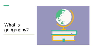 What is
geography?