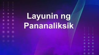 Layunin ng
Pananaliksik
 