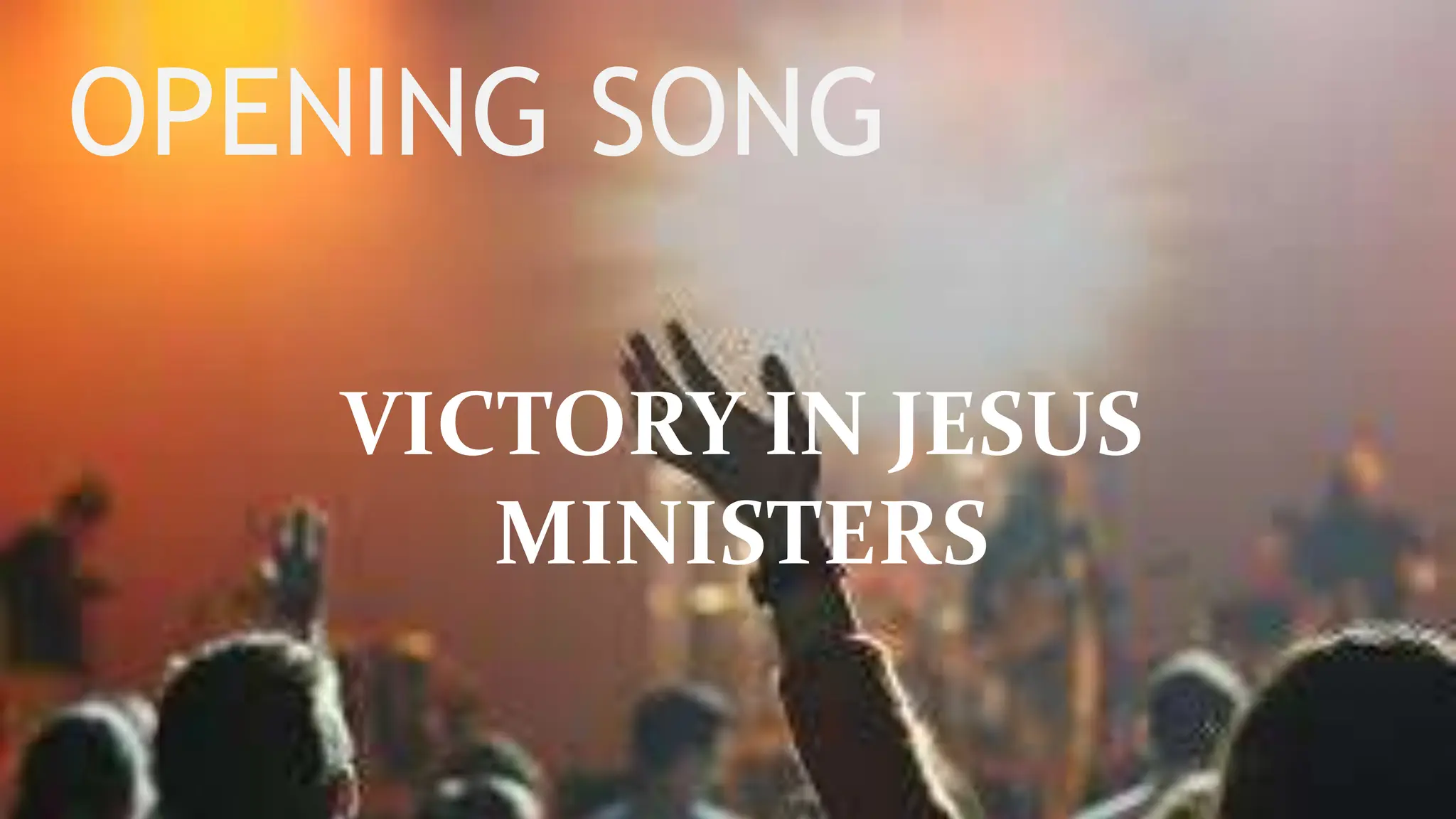 OPENING SONG
VICTORY IN JESUS
MINISTERS