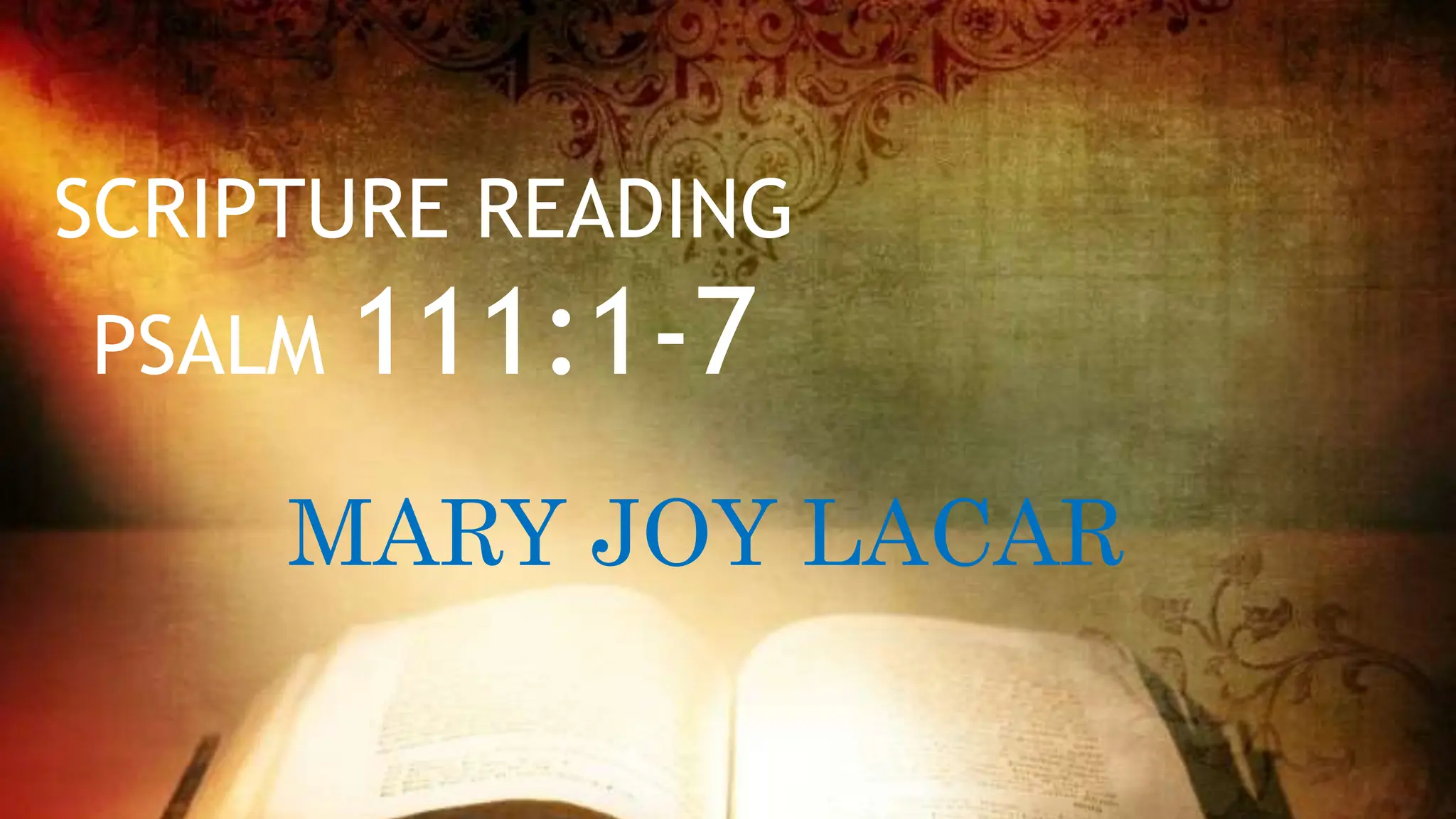 SCRIPTURE READING
PSALM 111:1-7
MARY JOY LACAR