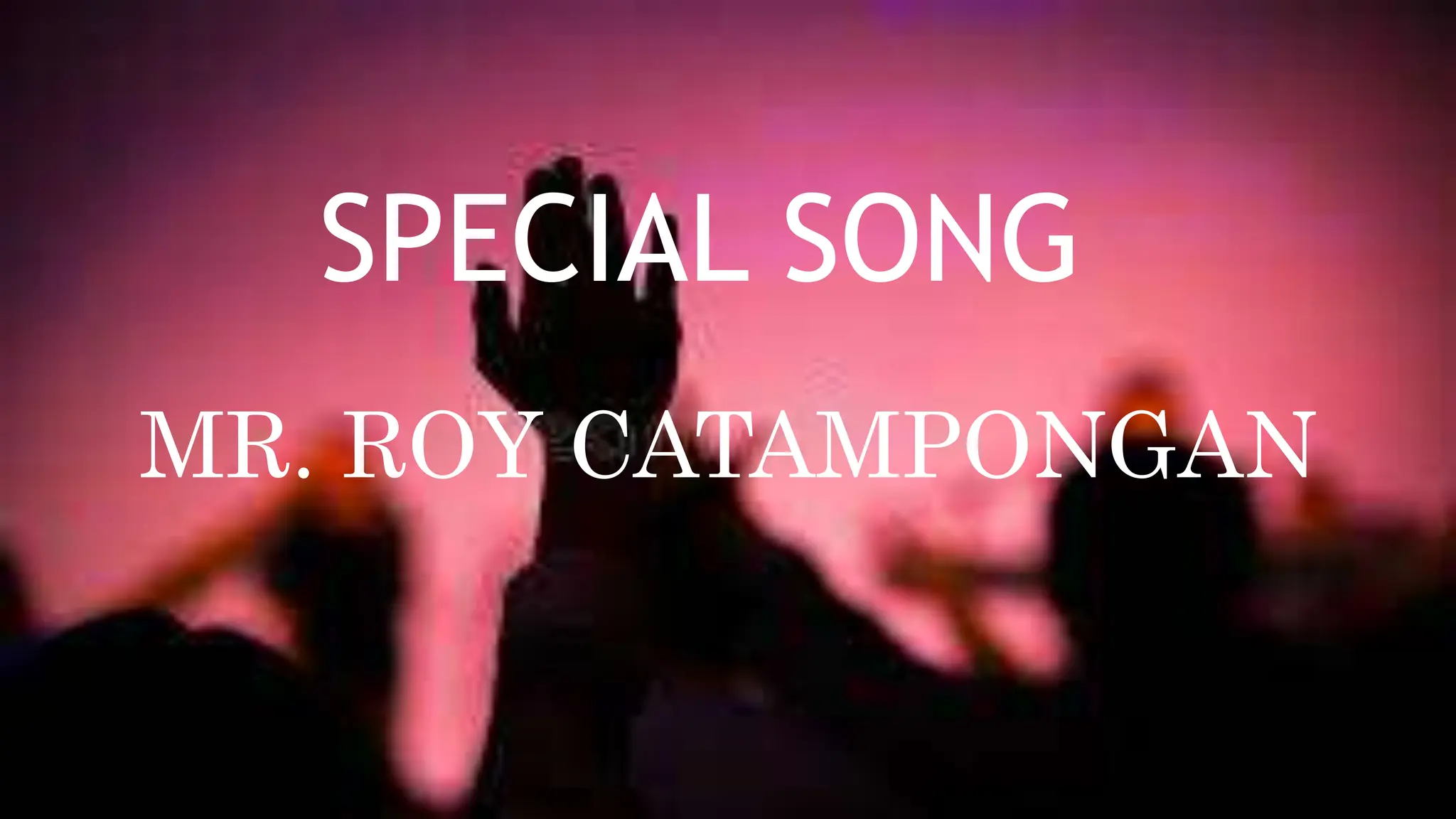 SPECIAL SONG
MR. ROY CATAMPONGAN