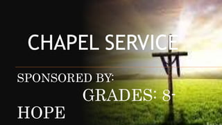 CHAPEL SERVICE
SPONSORED BY:
GRADES: 8-
HOPE
 
