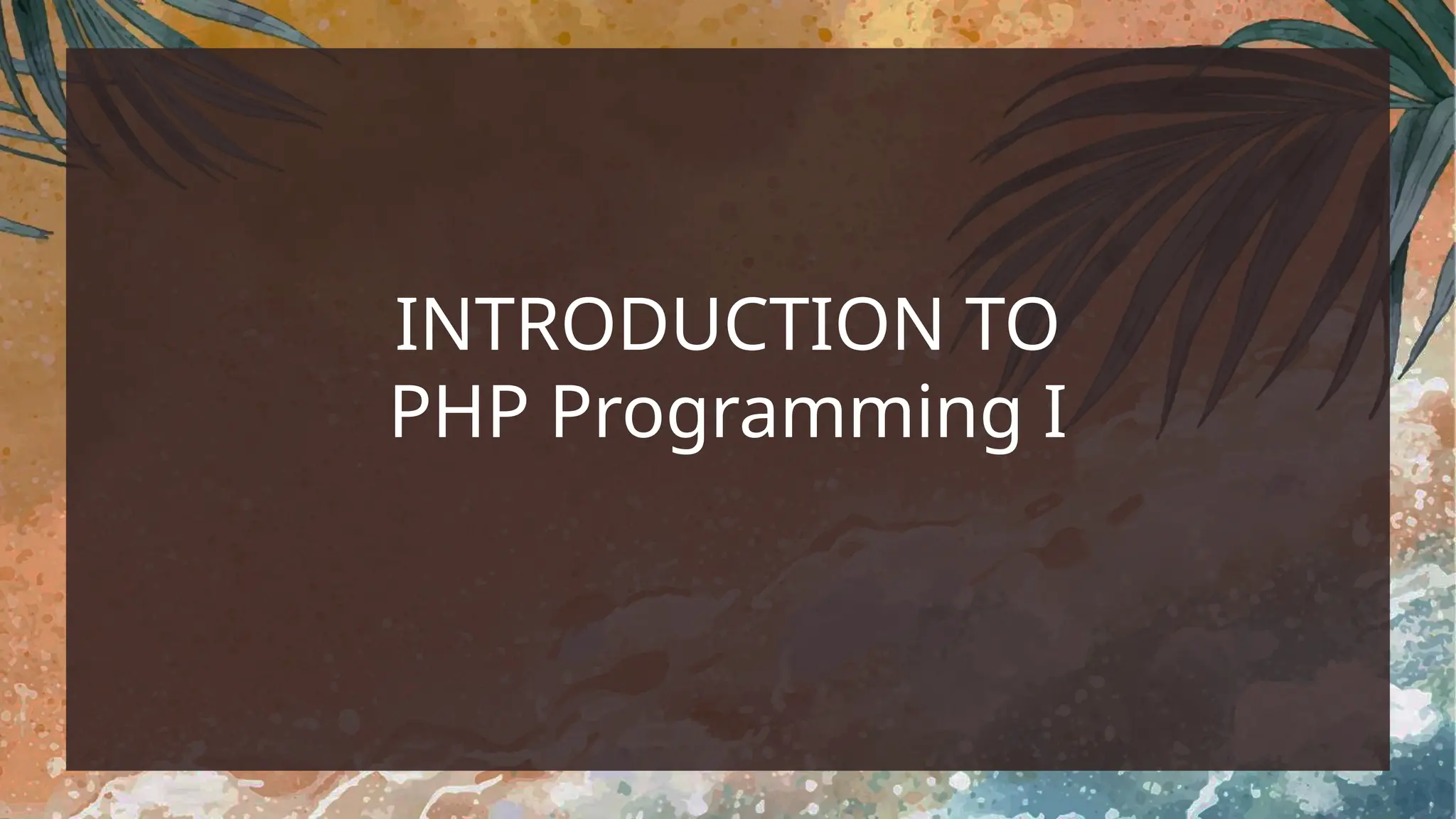 INTRODUCTION TO
PHP Programming I
 