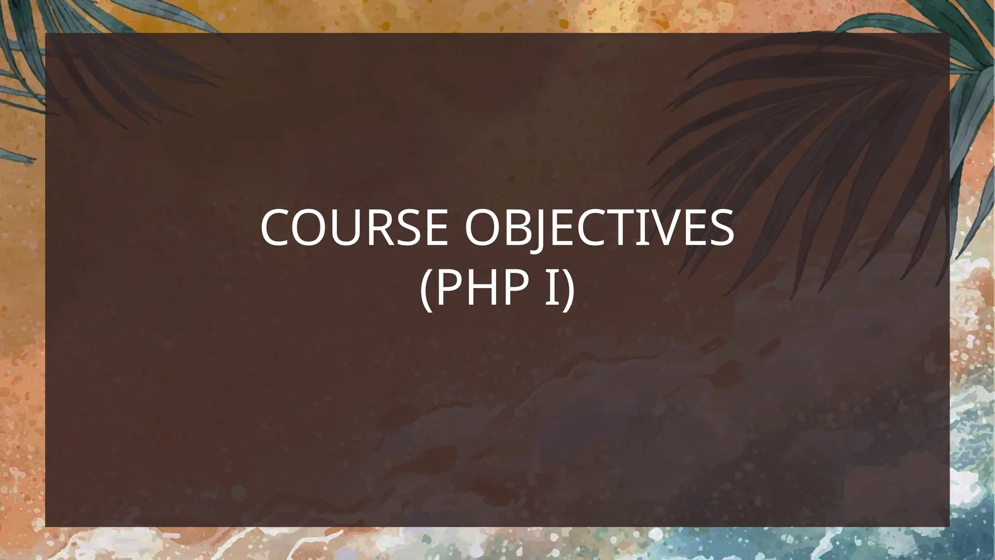 COURSE OBJECTIVES
(PHP I)
 