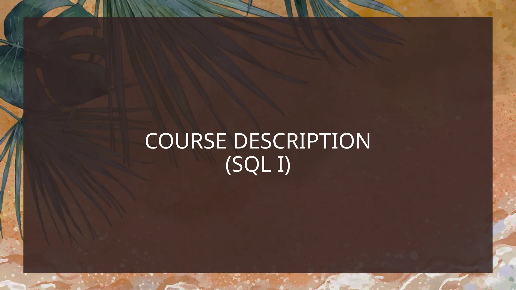 COURSE DESCRIPTION
(SQL I)
 