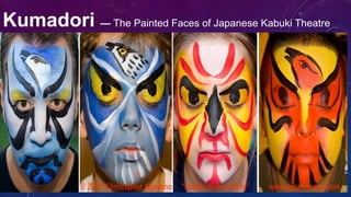 Kumadori — The Painted Faces of Japanese Kabuki Theatre
 