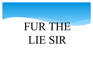 FUR THE
LIE SIR
 