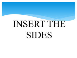 INSERT THE
SIDES
 