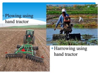 Plowing using
hand tractor
Harrowing using
hand tractor
 
