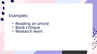 Examples:
• Reading an article
• Book critique
• Research work
 