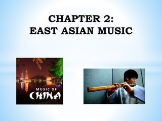 CHAPTER 2:
EAST ASIAN MUSIC
 