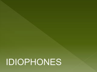 IDIOPHONES 
 