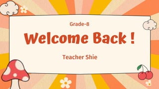 Welcome Back !
Grade-8
Teacher Shie
 